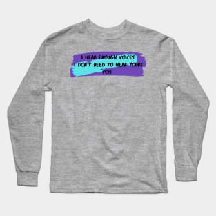 I hear voices. You shut up Long Sleeve T-Shirt